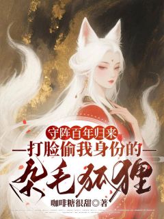 守阵百年归来，打脸偷我身份的杂毛狐狸