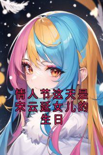 情人节这天是宋云延女儿的生日