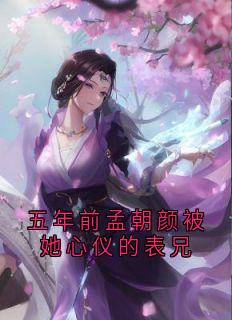 五年前孟朝颜被她心仪的表兄