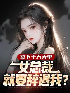 签下千万大单，女总裁就要辞退我？