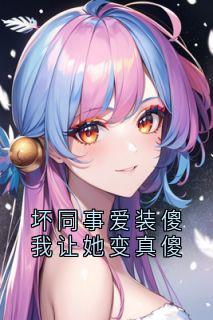 坏同事爱装傻我让她变真傻
