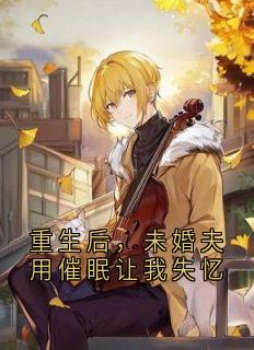重生后，未婚夫用催眠让我失忆