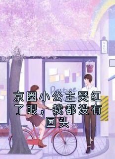 京圈小公主哭红了眼，我都没有回头