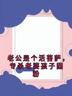 老公是个活菩萨，专杀老婆孩子固粉
