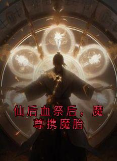 仙后血祭后，魔尊携魔胎