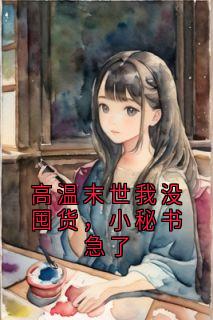 高温末世我没囤货，小秘书急了