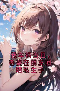 我车祸当日，老婆在朋友圈晒私生子