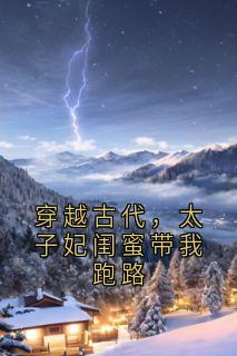 穿越古代，太子妃闺蜜带我跑路