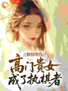 被情所伤,高门贵女成了执棋者