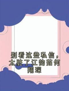 别看这些私信,太脏了江韵茹何翔琛