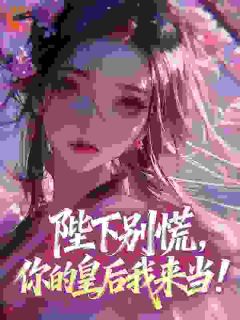 陛下别慌,你的皇后我来当!