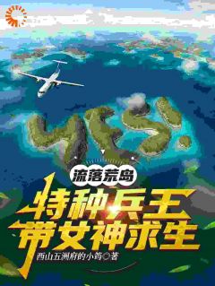 流落荒岛，特种兵王带女神求生