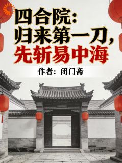 四合院：归来第一刀，先斩易忠海