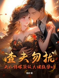 渣夫勿扰，夫人转嫁顶级大佬狂孕吐