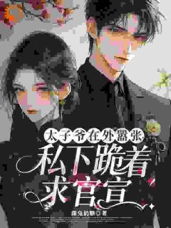 太子爷在外嚣张，私下跪着求官宣