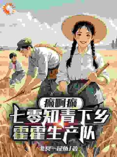 癫啊癫，七零知青下乡霍霍生产队