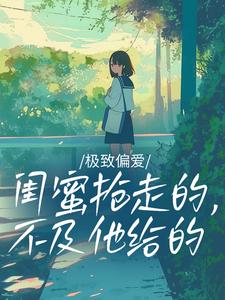 极致偏爱：闺蜜抢走的，不及他给的