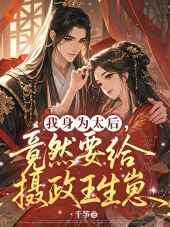我身为太后，竟然要给摄政王生崽