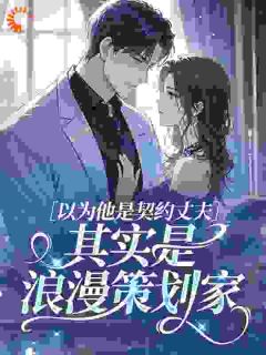 以为他是契约丈夫，其实是浪漫策划家
