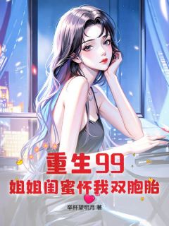 重生99：姐姐闺蜜怀我双胞胎
