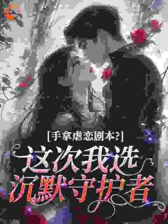 手拿虐恋剧本？这次我选沉默守护者