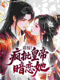 震惊！疯批皇帝暗恋她