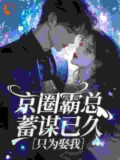 京圈霸总蓄谋已久，只为娶我