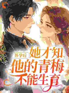 怀孕后，她才知他的青梅不能生育