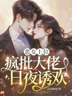 恶女上位，疯批大佬日夜诱欢