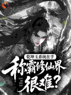 乾坤玉系统在手，称霸修仙界很难？