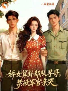 娇女算卦部队寻哥,禁欲军官亲哭