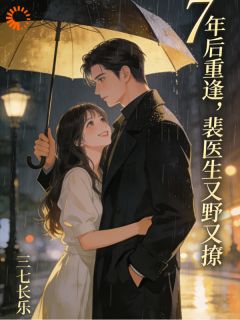 七年后重逢,裴医生又野又撩