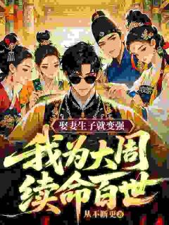 娶妻生子就变强，我为大周续命百世