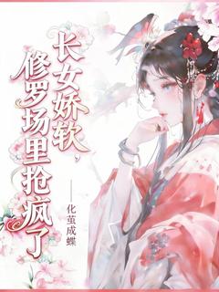 长女娇软，修罗场里抢疯了