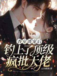 香室诱宠后,钓上了顶级疯批大佬