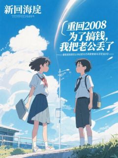 重回2008,为了搞钱,我把老公丢了