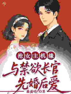 抢女主机缘,与禁欲长官先婚后爱