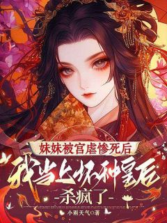 妹妹被宫虐惨死后，我当上坏种皇后杀疯了