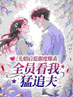 先婚后爱甜度爆表，全员看我猛追夫