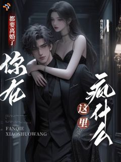 都要离婚了，你在这里疯什么？