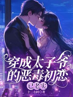 穿成太子爷的恶毒初恋，已老实