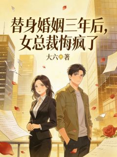 替身婚姻三年后，女总裁悔疯了