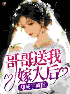 哥哥送我嫁人后，却成了疯批