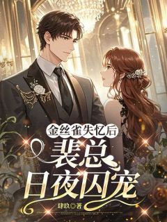金丝雀失忆后，裴总日夜囚宠