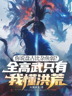 你说盘古比杂鱼弱? 全高武只有我懂洪荒