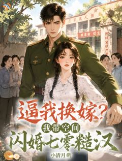 逼我换嫁？我带空间闪婚七零糙汉
