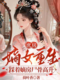 庶房嫡女重生:踩着嫡房尸骨高升