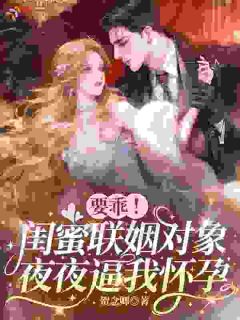 闺蜜带我混豪门，我抢她未婚夫