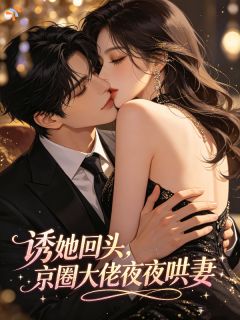 诱她回头，京圈大佬夜夜哄妻