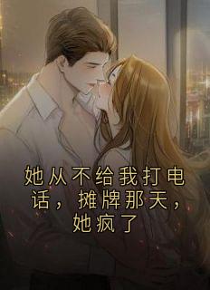 她从不给我打电话,摊牌那天,她疯了